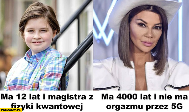 Dzieciak ma 12 lat i magistra z fizyki kwantowej, Edyta Górniak ma 4000 lat i nie ma orgazmu przez 5G