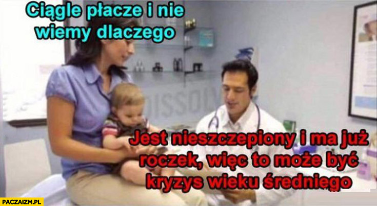 Dziecko ciągle płacze i nie wiemy dlaczego? Jest nieszczepiony i ma już roczek wiec to może być kryzys wieku średniego