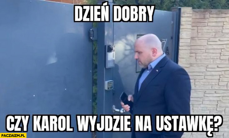 Dzień dobry czy Karol wyjdzie na ustawkę?