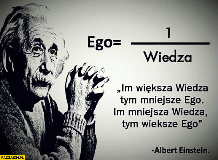 Einstein cytat równanie im większa wiedza tym mniejsze ego, im mniejsza wiedza tym większe ego