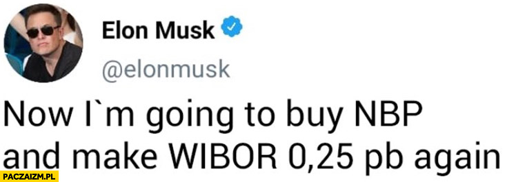 Elon Musk teraz kupię NBP i zrobię WIBOR znowu 0,25