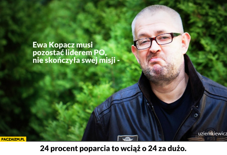Ewa Kopacz musi pozostać liderem PO nie skończyła swej misji 24% procent poparcia to wciąż o 24 za dużo Ziemkiewicz