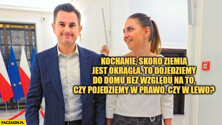 Gajewska do Myrchy: skoro ziemia jest okrągła to dojedziemy do domu bez względu na to czy pojedziemy w prawo czy w lewo