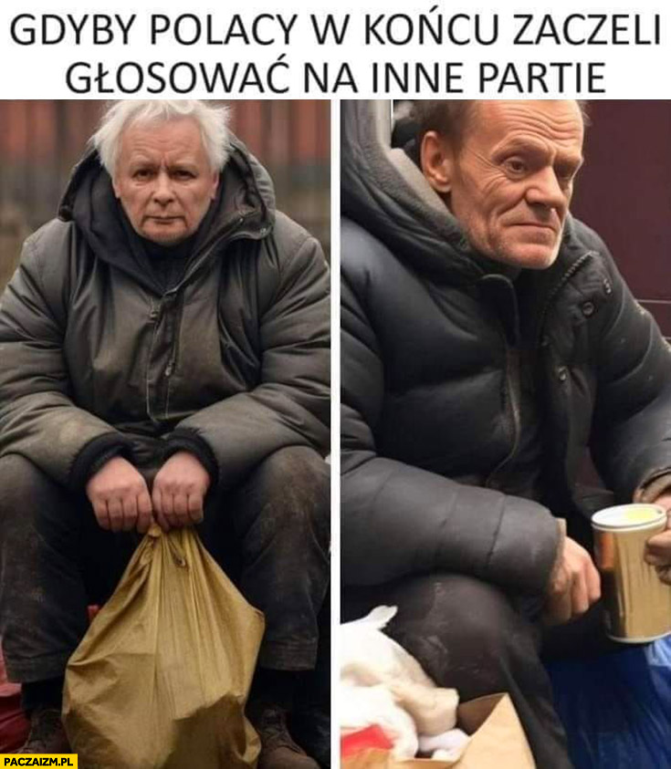 Gdyby Polacy w końcu zaczęli głosować na inne partie bezdomny Kaczyński Tusk