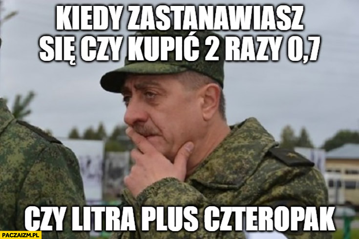 Generał Kacov kiedy zastanawiasz się czy kupić 2 razy 0,7 czy litra plus czteropak
