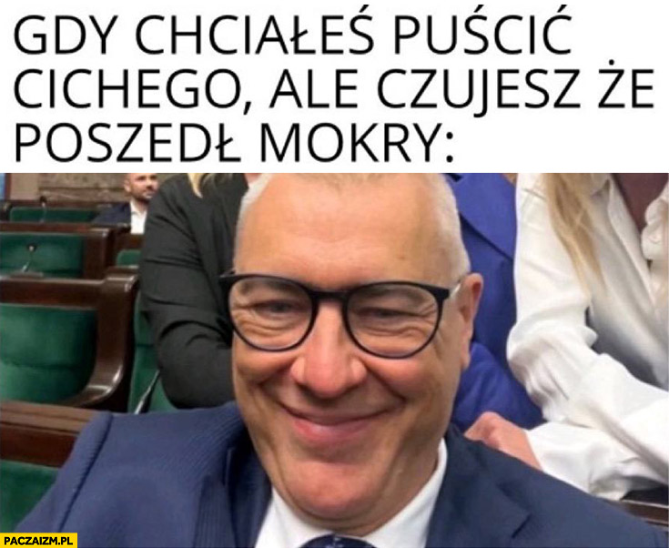 Giertych gdy chciałeś puścić cichego ale czujesz ze poszedł mokry