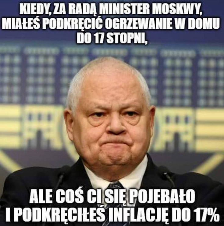 Glapiński kiedy za radą minister Moskwy miałeś podkręcić ogrzewanie w domu do 17 stopni ale coś ci się powalili i podkręciłeś inflację do 17 stopni