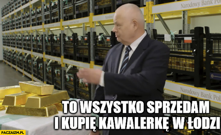 Glapiński złoto to wszystko sprzedam i kupie kawalerkę w Łodzi