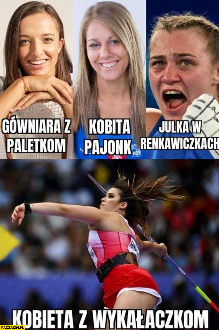 Gówniara z paletkom, kobita pajonk, Julka w renkawiczkach, kobieta z wykalaczkom zawodniczki olimpijskie