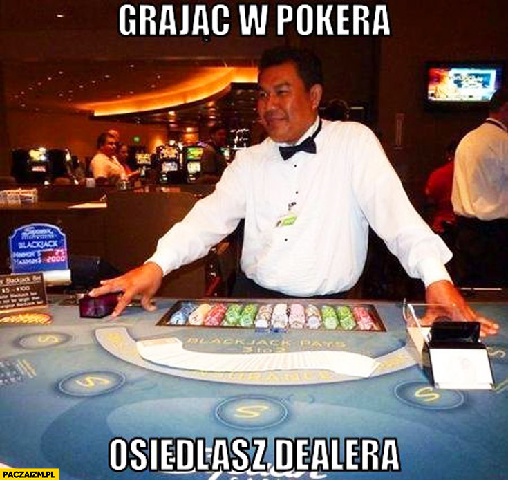 Grając w pokera osiedlasz dealera