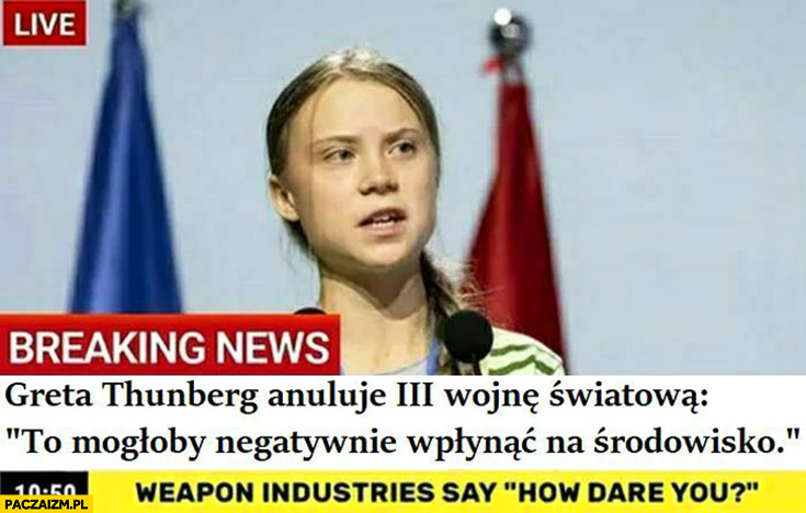 Greta Thunberg anuluje 3 wojnę światową to mogłoby negatywnie wpłynąć na środowisko
