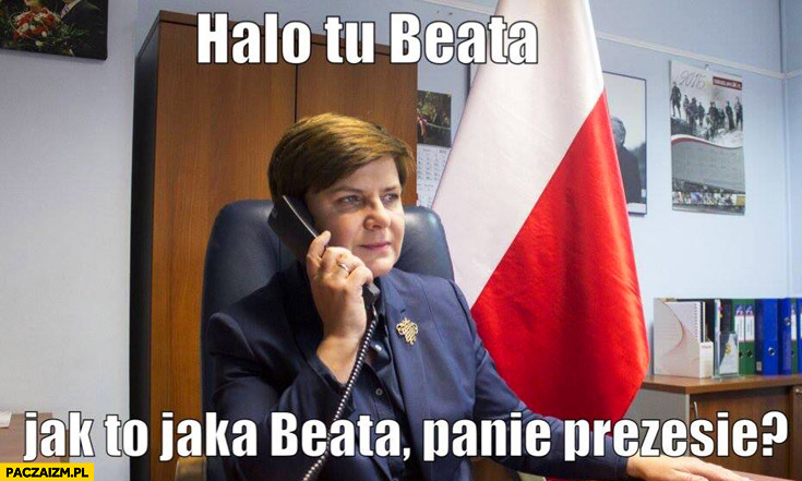 Halo tu Beata. Jak to jaka Beata Panie Prezesie Szydło Kaczyński