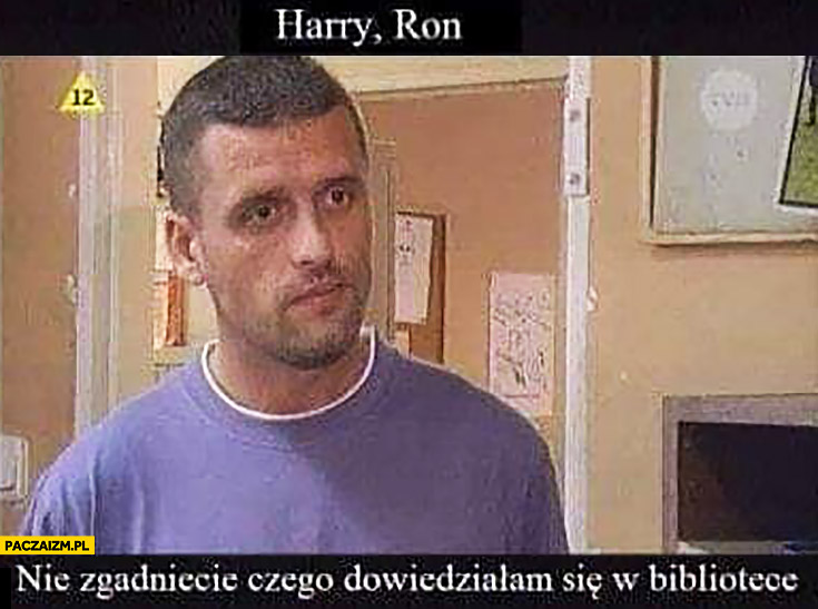 Harry, Ron nie zgadniecie czego dowiedziałam się w bibliotece W11