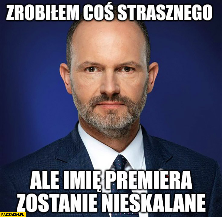 Hetman zrobiłem coś strasznego ale imię premiera zostanie nieskalane