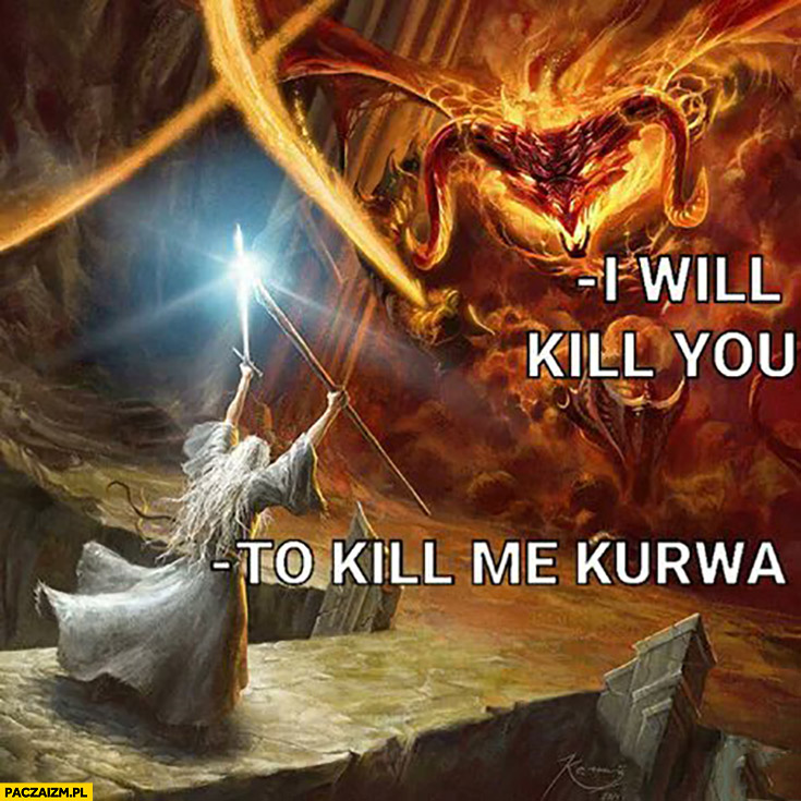 I will kill you, to kill me kurna Polak w Anglii Gandalf diabeł szatan