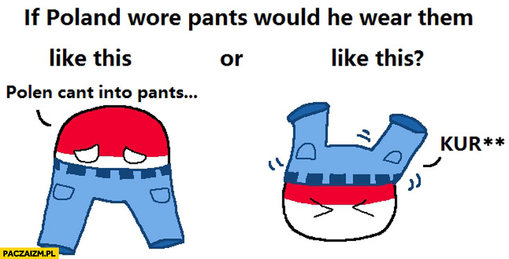 If Poland wore pants Polen can’t into pants Polandball