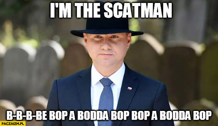 I’m the Scatman be bop a bodda bop Andrzej Duda w kapeluszu