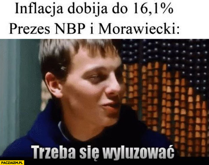 Inflacja dobija do 16,1% procent prezes NBP Glapiński i Morawiecki laska trzeba się wyluzować chłopaki nie płaczą