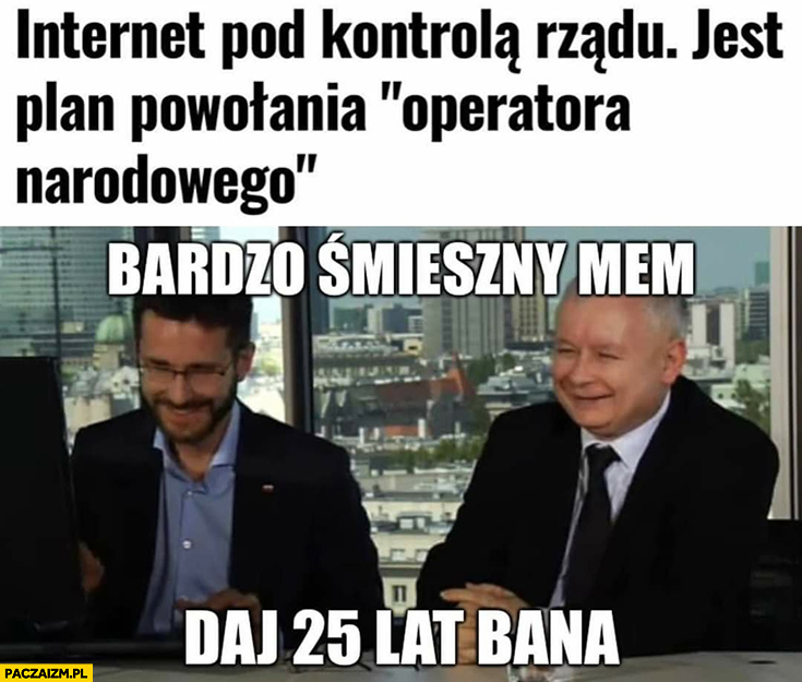 OInternet pod kontrola rządu jest plan powołania operatora narodowego Kaczyński bardzo śmieszny mem daj 25 lat bana