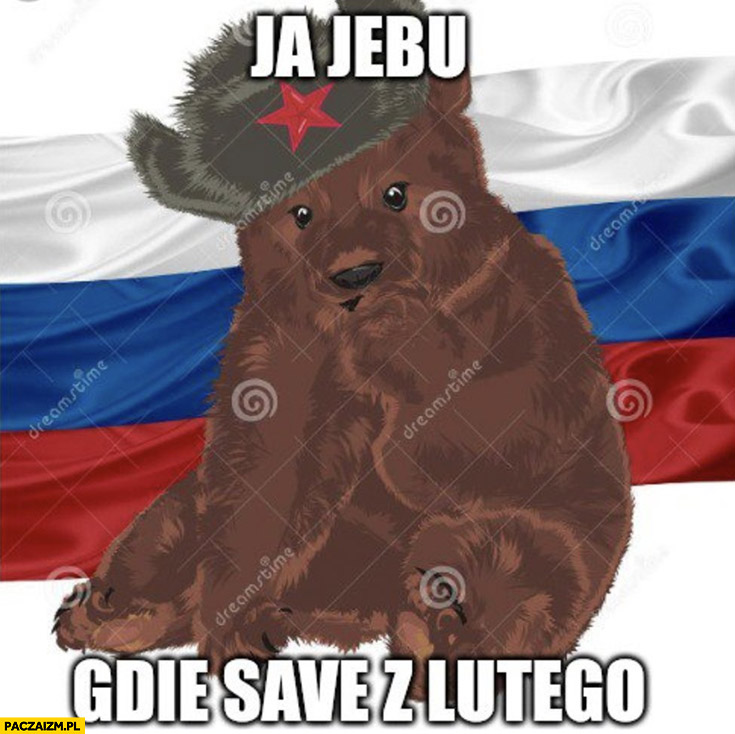Ja jebu gdzie save z lutego Rosja niedźwiedź inwazja