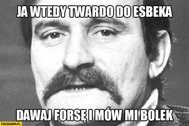 Ja wtedy twardo do esbeka: dawaj forsę i mów mi Bolek Lech Wałęsa