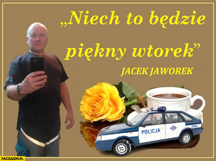 Jacek Jaworek niech to będzie piękny wtorek