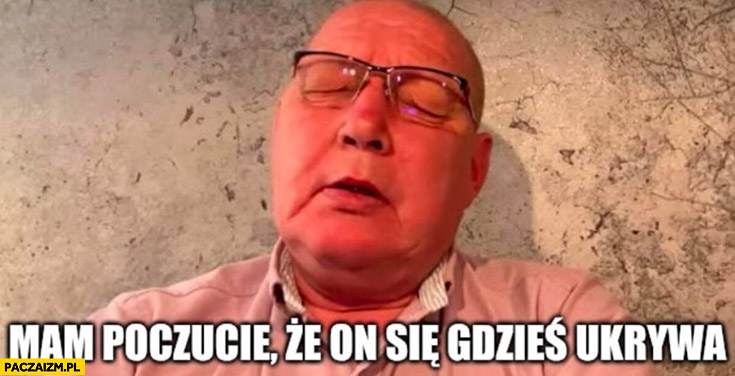 Jackowski: mam poczucie, że on się gdzieś ukrywa