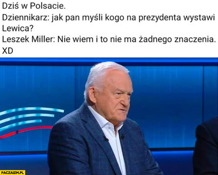 Jak pan myśli kogo na prezydenta wystawi lewica? Leszek Miller: nie wiem i to nie ma żadnego znaczenia