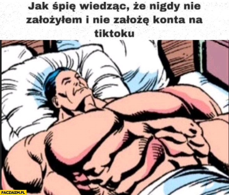 Jak śpię wiedząc, że nigdy nie założyłem i nie założę konta na tiktoku