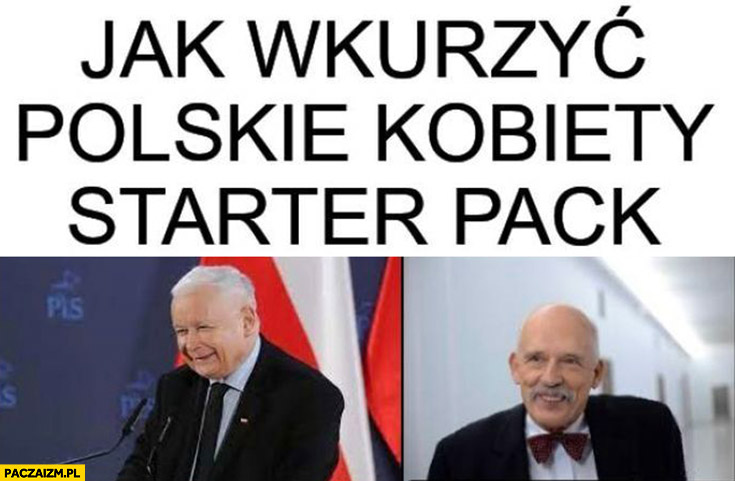 Jak wkurzyć polskie kobiety starter pack Kaczyński Korwin