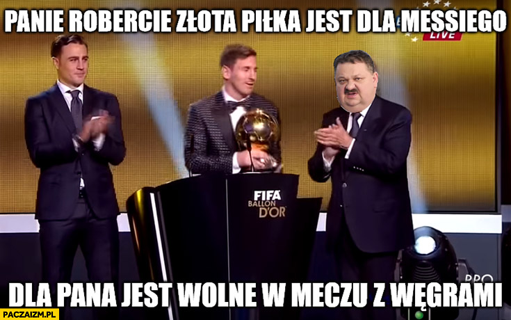 Janusz Alfa Lewandowski panie Robercie złota piłka jest dla Messiego dla pana jest wolne w meczu z Węgrami