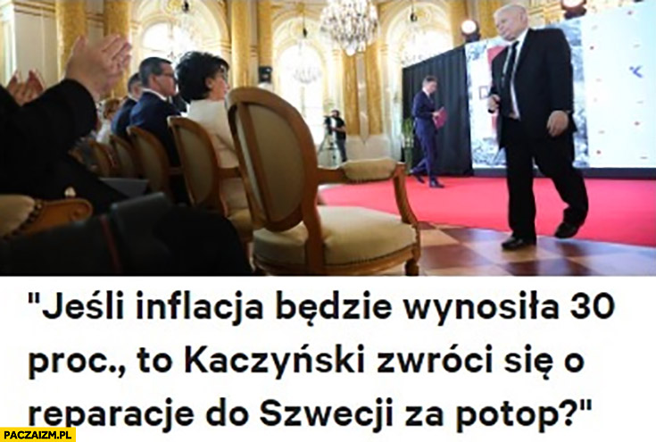 Jeśli inflacja będzie wynosiła 30% procent to Kaczyński zwróci się o reparacje do Szwecji za potop