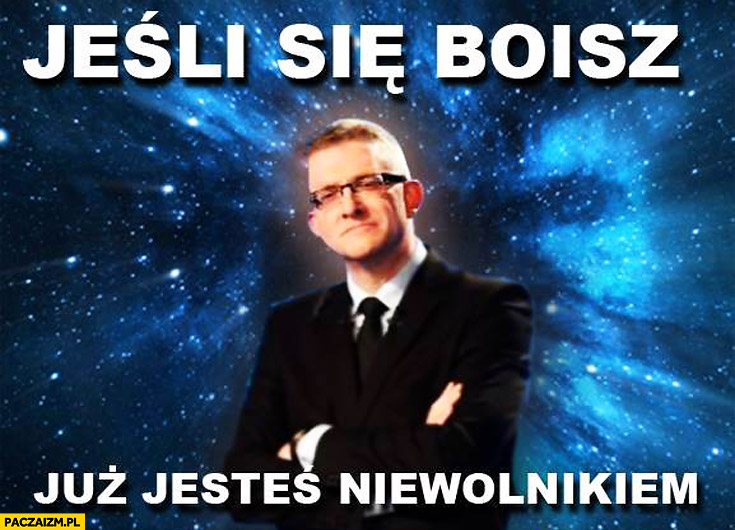 Jeśli się boisz już jesteś niewolnikiem mem Grzegorz Braun - Paczaizm.pl