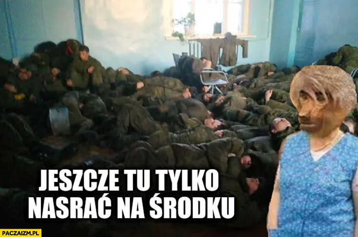 Jeszcze tu tylko nasrać na środku rosyjscy żołnierze śpią na podłodze