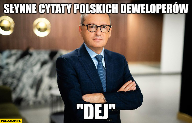 Juroszek słynne cytaty polskich deweloperów: dej