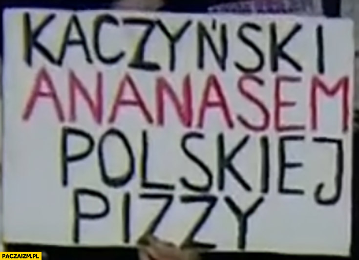 Kaczyński ananasem polskiej pizzy transparent