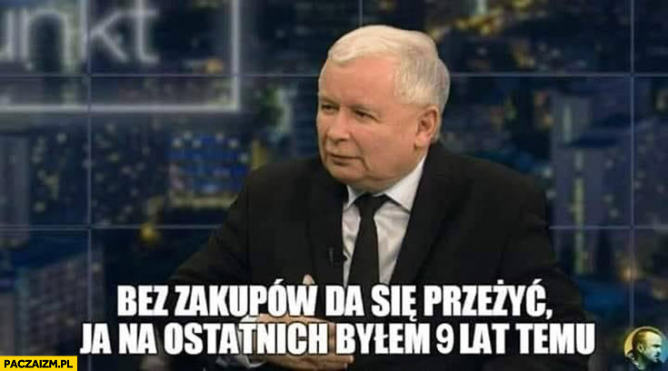 Kaczyński bez zakupów da się przeżyć, ja na ostatnich byłem 9 lat temu