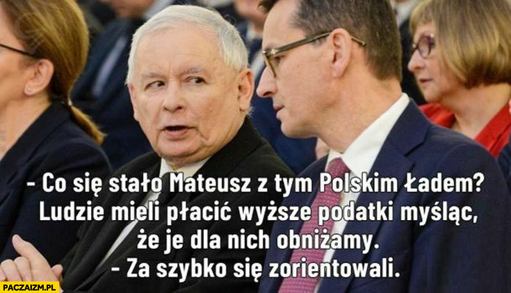 Kaczyński co się stało z polskim ładem, ludzie mieli płacić wyższe podatki myśląc, że je obniżamy, Morawiecki za szybko się zorientowali