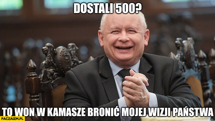 Kaczyński dostali 500 zł to won w kamasze bronic mojej wizji państwa