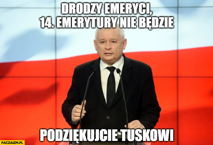 Kaczyński drodzy emeryci 14 emerytury nie będzie, podziękujcie Tuskowi