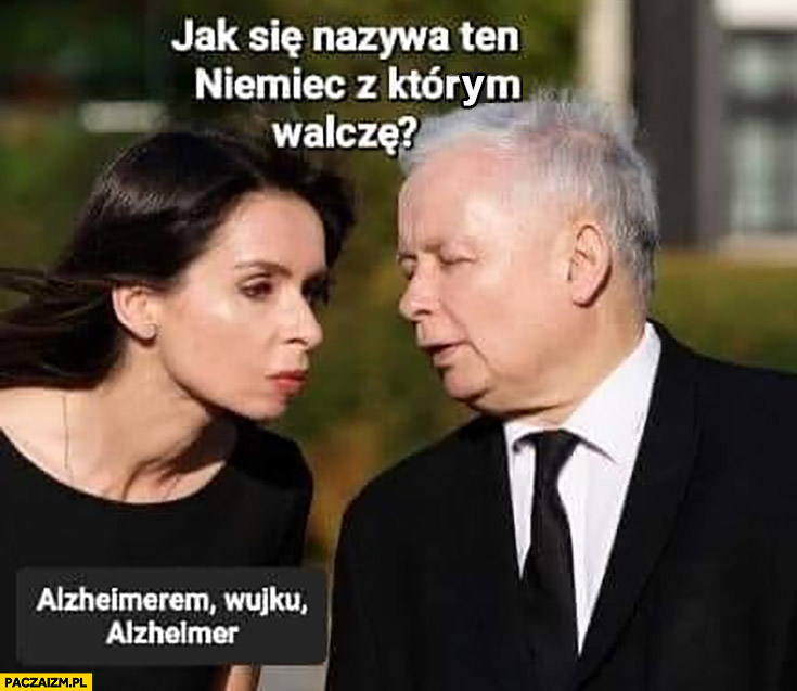 Kaczyński jak się nazywa ten Niemiec z którym walczę? Alzheimer wujku