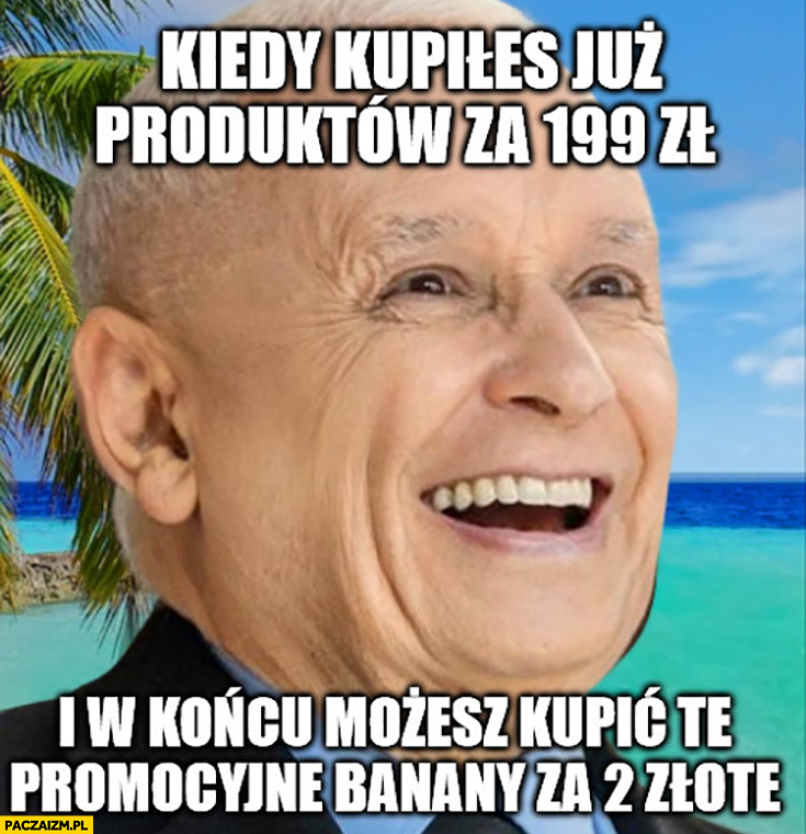 Kaczyński kiedy kupiłeś już produktów za 199 zł i w końcu możesz kopic te promocyjne banany za 2 złote