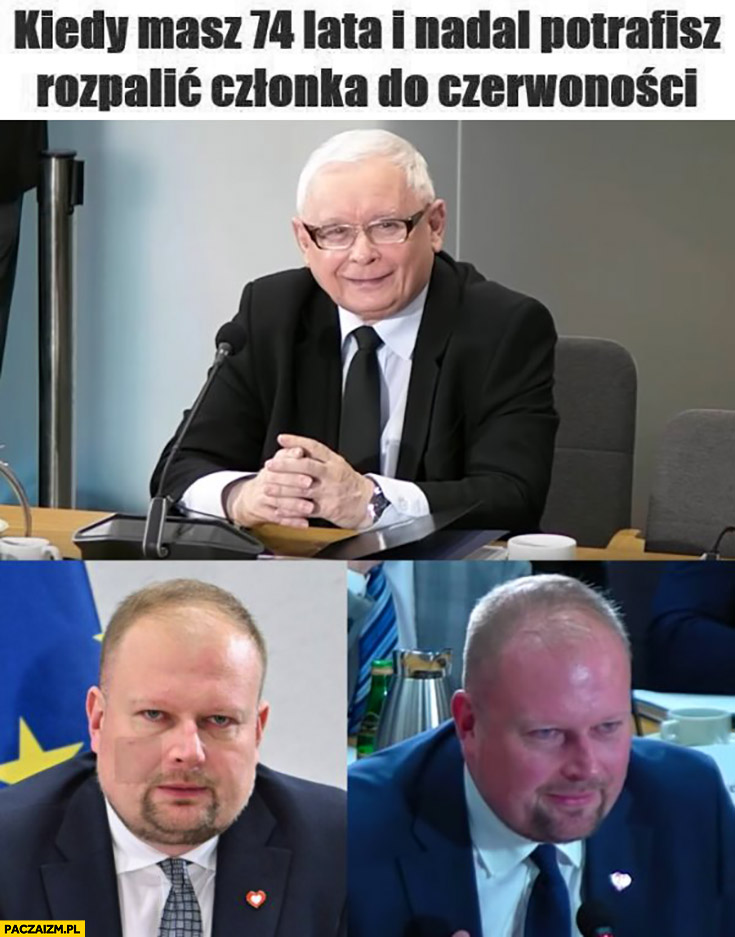 Kaczyński kiedy masz 74 lata i nadal potrafisz rozpalić członka do czerwoności