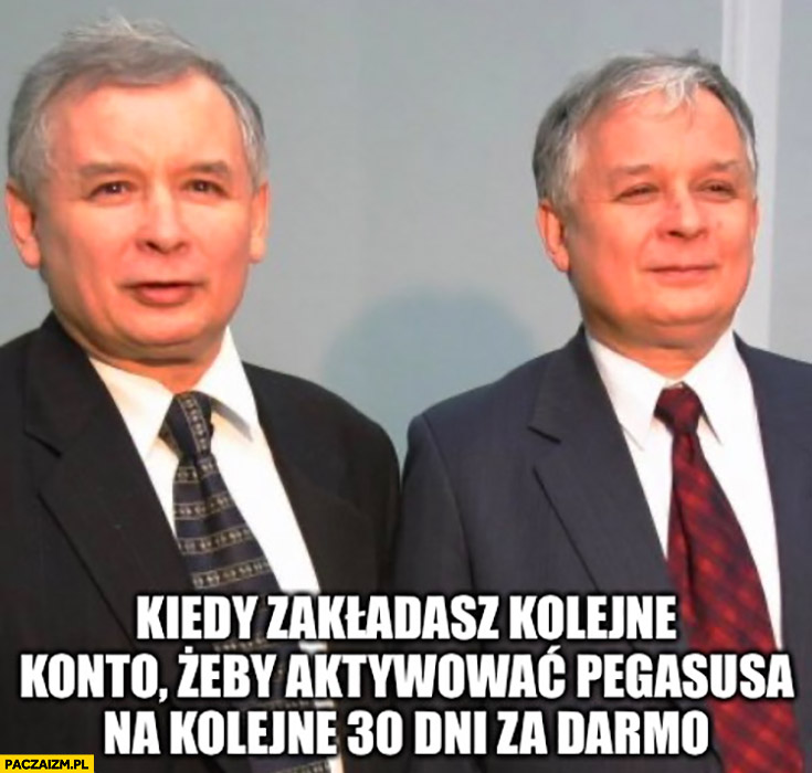 Kaczyński kiedy zakładasz kolejne konto żeby aktywować Pegasusa na kolejne 30 dni za darmo Lech Jarosław