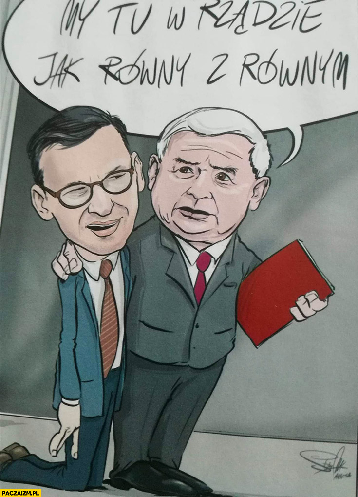 Kaczyński Morawiecki na kolanach my tu w rządzie jak równy z równym