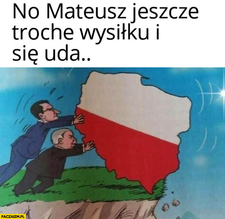 Kaczyński Morawiecki pchają Polskę z urwiska, Mateusz jeszcze trochę wysiłku i się uda