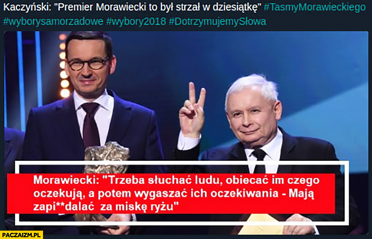 Kaczyński: Morawiecki to był strzał w dziesiątkę, Morawiecki: trzeba słuchać ludu, obiecać im czego oczekują, a potem wygaszać oczekiwania, maja zapierdzielać za miskę ryży