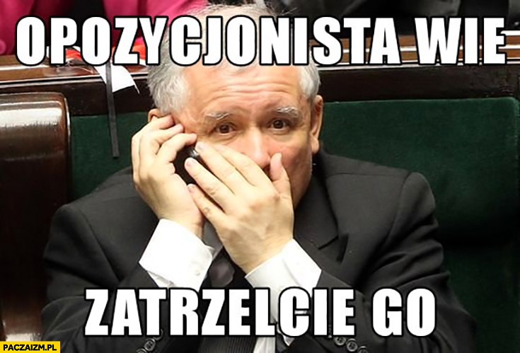 Kaczyński: opozycjonista wie, zastrzelcie go