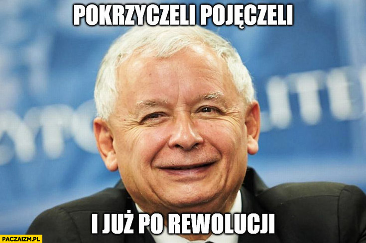 Kaczyński pokrzyczeli, pojęczeli i już po rewolucji