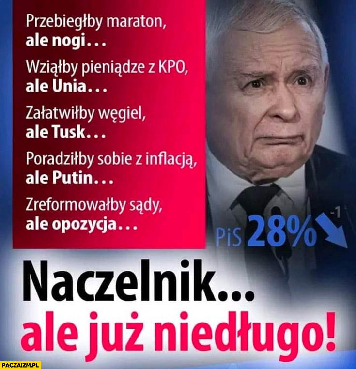 Kaczyński przebiegłby maraton ale nogi, wziąłby KPO ale unia, załatwiłby węgiel ale Tusk, poradziłby sobie z inflacją ale Putin